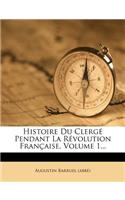 Histoire Du Clerge Pendant La Revolution Francaise, Volume 1...