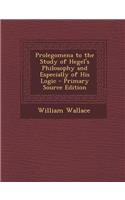 Prolegomena to the Study of Hegel's Philosophy and Especially of His Logic