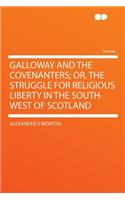 Galloway and the Covenanters; Or, the Struggle for Religious Liberty in the South-West of Scotland