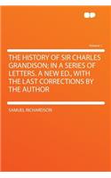 The History of Sir Charles Grandison; In a Series of Letters. a New Ed., with the Last Corrections by the Author Volume 1