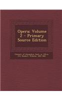 Opera; Volume 2 - Primary Source Edition