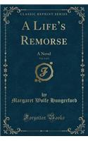 A Life's Remorse, Vol. 1 of 3: A Novel (Classic Reprint): A Novel (Classic Reprint)