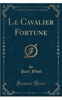 Le Cavalier Fortune (Classic Reprint)