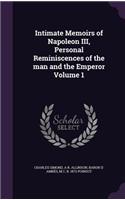 Intimate Memoirs of Napoleon III, Personal Reminiscences of the man and the Emperor Volume 1