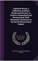 Lakeland Words; a Collection of Dialect Words and Phrases as Used in Cumberland and Westmorland, With Illustrative Sentences in the North Westmorland Dialect