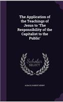 The Application of the Teachings of Jesus to 'The Responsibility of the Capitalist to the Public'