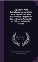 Legislative Acts, Including Appropriation Acts Passed and Joint Resolutions Adopted by the ... General Assembly of Ohio at Its Regular Session