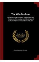 The Villa Gardener: Comprising the Choice of a Suburban Villa Residence: The Laying Out, Planting, and Culture of the Garden and Grounds, Etc