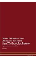 Want To Reverse Your Alphavirus Infection? How We Cured Our Diseases. The 30 Day Journal for Raw Vegan Plant-Based Detoxification & Regeneration with Information & Tips Volume 1
