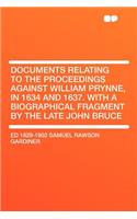 Documents Relating to the Proceedings Against William Prynne, in 1634 and 1637. with a Biographical Fragment by the Late John Bruce