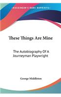 These Things Are Mine: The Autobiography Of A Journeyman Playwright(English)