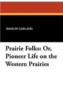 Prairie Folks: Or, Pioneer Life on the Western Prairies