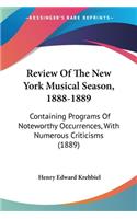 Review Of The New York Musical Season, 1888-1889: Containing Programs Of Noteworthy Occurrences, With Numerous Criticisms (1889)