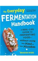 The Everyday Fermentation Handbook: A Real-Life Guide to Fermenting Food--Without Losing Your Mind or Your Microbes: A Real-Life Guide to Fermenting Food--Without Losing Your Mind or Your Microbes