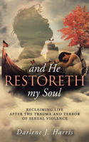 And He Restoreth My Soul: An Extensive View of Sexual Violence and Its Impact on Survivors and Society. This is a Collaborative Project of Highly Recommended Professionals, P(English)