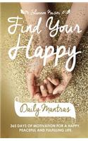 Find Your Happy Daily Mantras: 365 Days of Motivation for a Happy, Peaceful and Fulfilling Life.