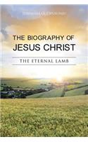 Biography of Jesus Christ: The Eternal Lamb