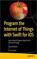 Program the Internet of Things with Swift for iOS: Learn How to Program Apps for the Internet of Things