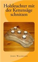 Holzleuchter mit der Kettensäge schnitzen