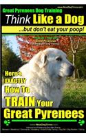 Great Pyrenees Dog Training - Think Like a Dog - But Don't Eat Your Poop!