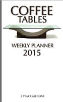 Coffee Tables Weekly Planner 2015: 2 Year Calendar
