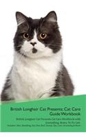 British Longhair Cat Presents: Cat Care Guide Workbook British Longhair Cat Presents Cat Care Workbook with Journalling, Notes, to Do List. Includes: Skin, Shedding, Ear, Paw, Nail, Dental, Eye, Care, Grooming & More