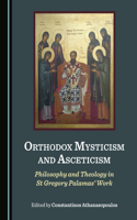 Orthodox Mysticism and Asceticism: Philosophy and Theology in St Gregory Palamas’ Work