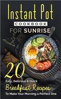 Instant Pot Cookbook For Sunrise: 20 Easy, Delicious & Quick Breakfast Recipes to Make Your Morning a Perfect One
