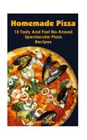 Homemade Pizza: 15 Tasty And Fast No-Knead Spectacular Pizza Recipes