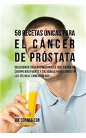 58 Recetas Únicas Para el Cáncer de Próstata: Soluciones Caseras Naturales Que Harán su Cuerpo Más Fuerte y Saludable Para Combatir las Células Cancerígenas