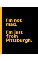 I'm not mad. I'm just from Pittsburgh.: A Fun Composition Book for a Native Pittsburgh, Pennsylvania PA Resident and Sports Fan