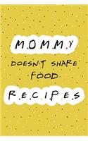 Mommy doesn't share food recipes