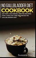 No Gallbladder Diet: 40+ Tart, Ice-Cream and Pie recipes for a healthy and balanced No Gallbladder diet