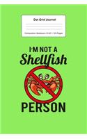Dot Grid Journal Composition Notebook: For I'm Not Shellfish Person Gifts I 120 Dotted Pages Pattern for Writing, Drawing, Doodling I Bullet Planer, Diary, Sketch Paper I Planner Book For
