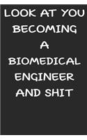 Look At You Becoming a Biomedical engineer and shit funny notebook Gift