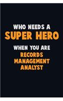 Who Need A SUPER HERO, When You Are Records Management Analyst: 6X9 Career Pride 120 pages Writing Notebooks