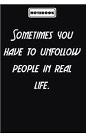 Sometimes you have to unfollow people in real life.