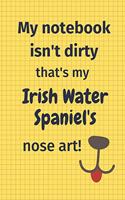 My Notebook Isn't Dirty That's My Irish Water Spaniel's Nose Art: For Irish Water Spaniel Dog Fans