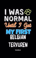 I Was Normal Until I Got My First Belgian Tervuren Notebook - Belgian Tervuren Dog Lover and Pet Owner: Lined Notebook / Journal Gift, 120 Pages, 6x9, Soft Cover, Matte Finish