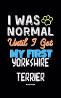 I Was Normal Until I Got My First Yorkshire Terrier Notebook - Yorkshire Terrier Dog Lover and Pet Owner: Lined Notebook / Journal Gift, 120 Pages, 6x9, Soft Cover, Matte Finish