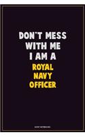 Don't Mess With Me, I Am A Royal Navy Officer: Career Motivational Quotes 6x9 120 Pages Blank Lined Notebook Journal