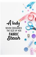 A Lady Never Discusses The Size Of Her Fabric Stash: funny notebook and journal Wide Ruled 6x9 120 Pages.