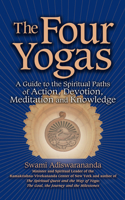 Four Yogas: A Guide to the Spiritual Paths of Action, Devotion, Meditation and Knowledge