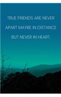 Inspirational Quote Notebook - 'True Friends Are Never Apart Maybe In Distance But Never In Heart.' - Inspirational Journal to Write in: Medium College-Ruled Journey Diary, 110 page, Lined, 6x9 (15.2 x 22.9 cm)