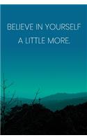 Inspirational Quote Notebook - 'Believe In Yourself A Little More.' - Inspirational Journal to Write in - Inspirational Quote Diary: Medium College-Ruled Journey Diary, 110 page, Lined, 6x9 (15.2 x 22.9 cm)