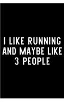 I Like Running And Maybe Like 3 People: I Like Running And Maybe Like 3 People Runner Funny Gift Journal/Notebook Blank Lined Ruled 6x9 100 Pages