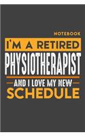 Notebook: I'm a retired PHYSIOTHERAPIST and I love my new Schedule - 120 LINED Pages - 6" x 9" - Retirement Journal