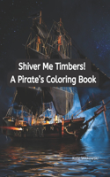 Shiver Me Timbers! A Pirate's Coloring Book
