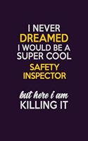 I Never Dreamed I Would Be A Super cool Safety Inspector But Here I Am Killing It