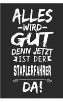 Alles wird gut denn jetzt ist der Staplerfahrer da: Notizbuch mit 110 Seiten